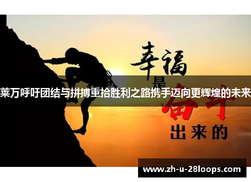 莱万呼吁团结与拼搏重拾胜利之路携手迈向更辉煌的未来