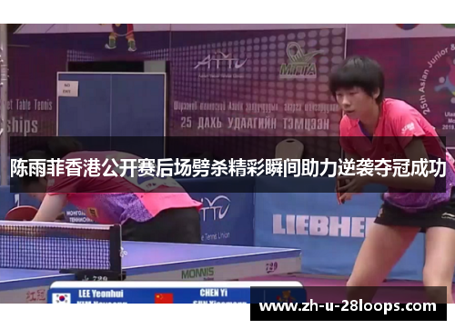陈雨菲香港公开赛后场劈杀精彩瞬间助力逆袭夺冠成功
