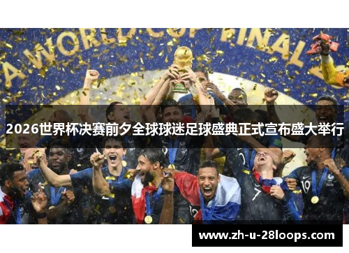 2026世界杯决赛前夕全球球迷足球盛典正式宣布盛大举行