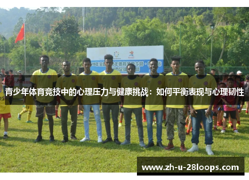 青少年体育竞技中的心理压力与健康挑战：如何平衡表现与心理韧性