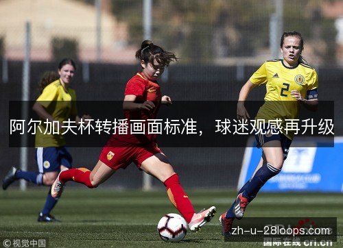 阿尔加夫杯转播画面标准，球迷观感再升级